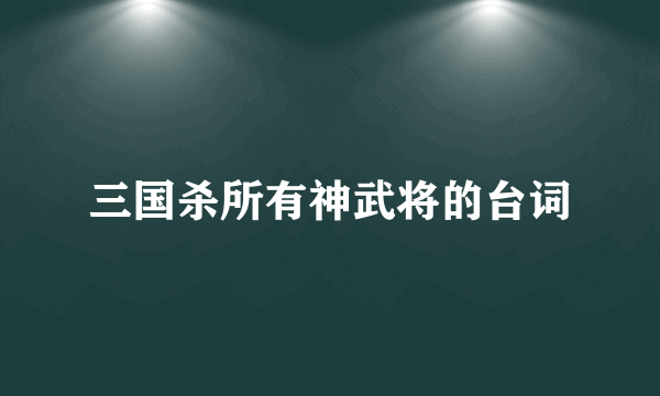 三国杀所有神武将的台词