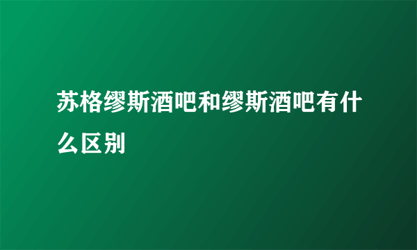 苏格缪斯酒吧和缪斯酒吧有什么区别