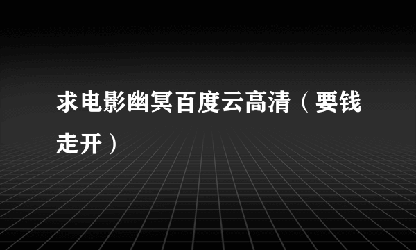 求电影幽冥百度云高清（要钱走开）