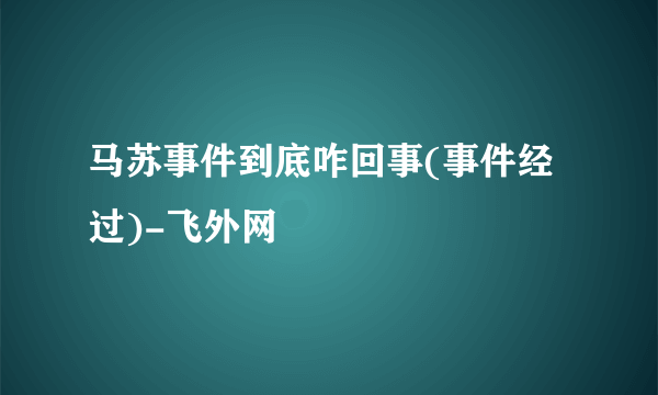 马苏事件到底咋回事(事件经过)-飞外网