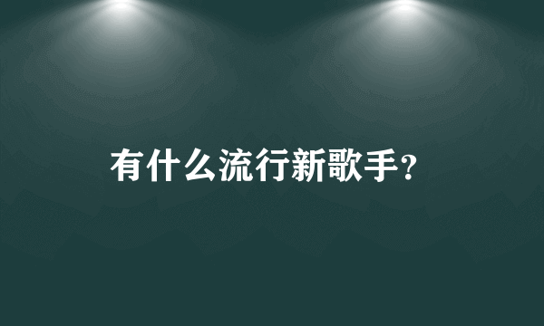 有什么流行新歌手？