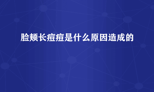 脸颊长痘痘是什么原因造成的