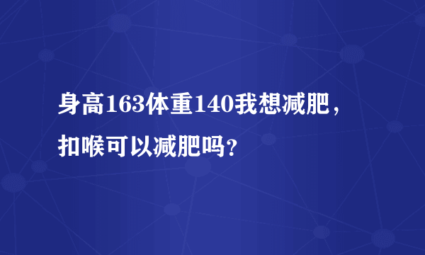 身高163体重140我想减肥，扣喉可以减肥吗？