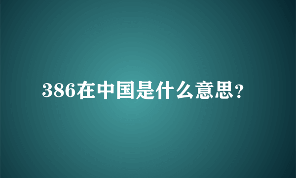 386在中国是什么意思？