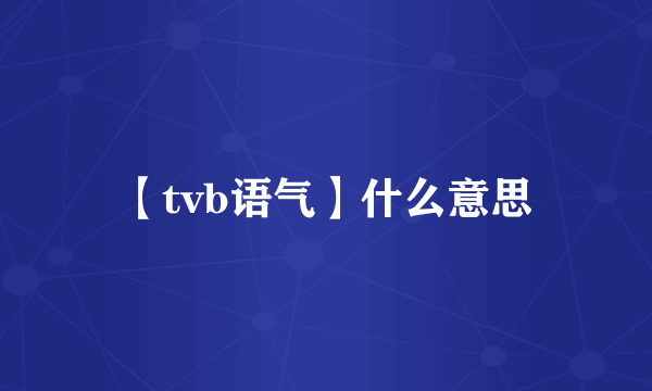 【tvb语气】什么意思