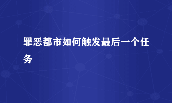 罪恶都市如何触发最后一个任务