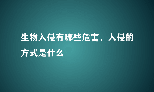 生物入侵有哪些危害，入侵的方式是什么