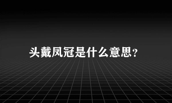 头戴凤冠是什么意思？