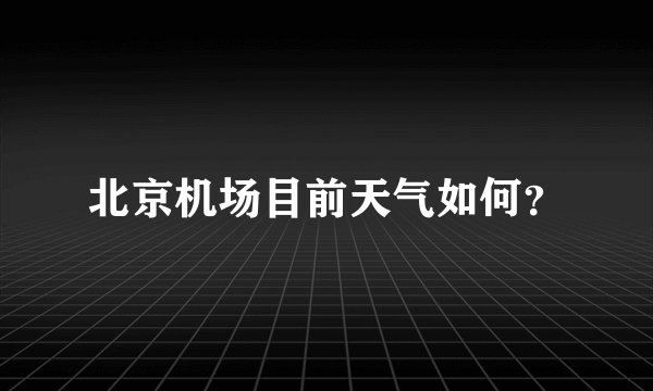 北京机场目前天气如何？