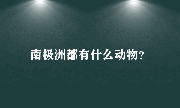 南极洲都有什么动物？