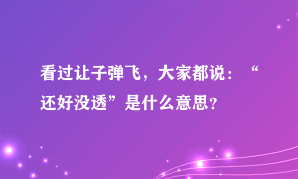 看过让子弹飞，大家都说：“还好没透”是什么意思？