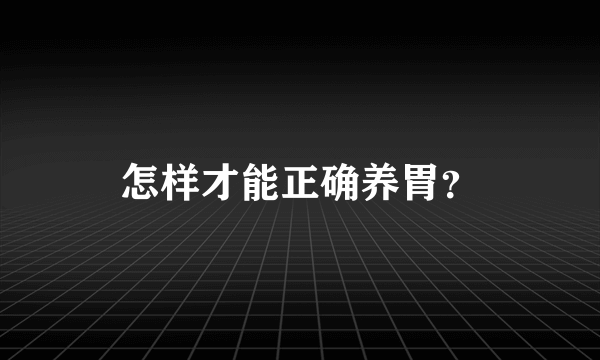 怎样才能正确养胃？