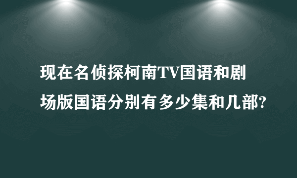 现在名侦探柯南TV国语和剧场版国语分别有多少集和几部?