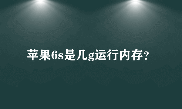 苹果6s是几g运行内存？