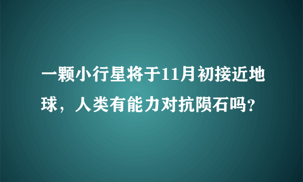 一颗小行星将于11月初接近地球，人类有能力对抗陨石吗？