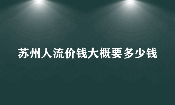 苏州人流价钱大概要多少钱