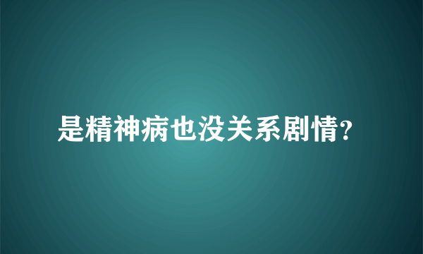 是精神病也没关系剧情？