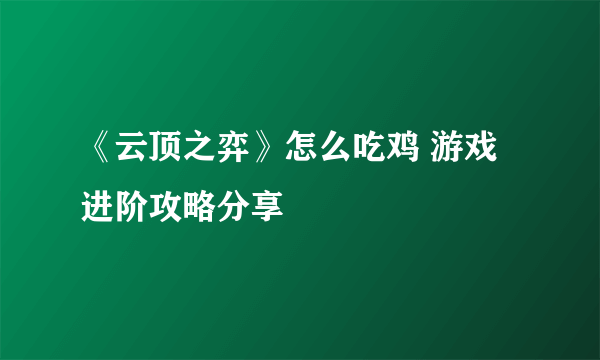 《云顶之弈》怎么吃鸡 游戏进阶攻略分享