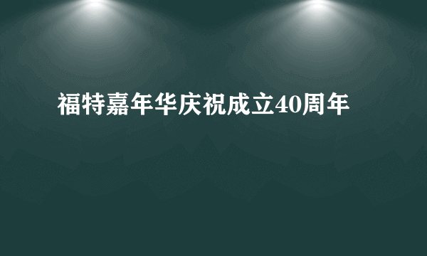 福特嘉年华庆祝成立40周年