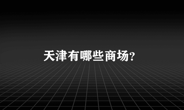 天津有哪些商场？