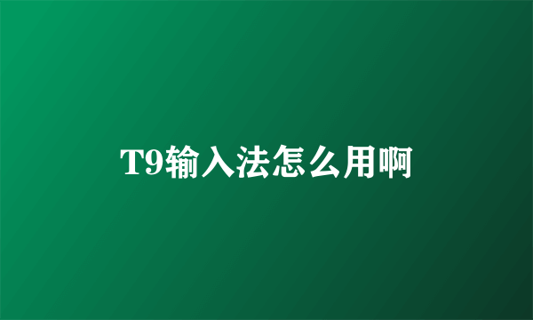 T9输入法怎么用啊