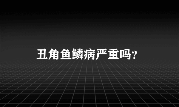 丑角鱼鳞病严重吗？