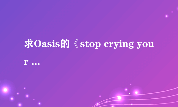 求Oasis的《stop crying your heart out》中英文歌词。