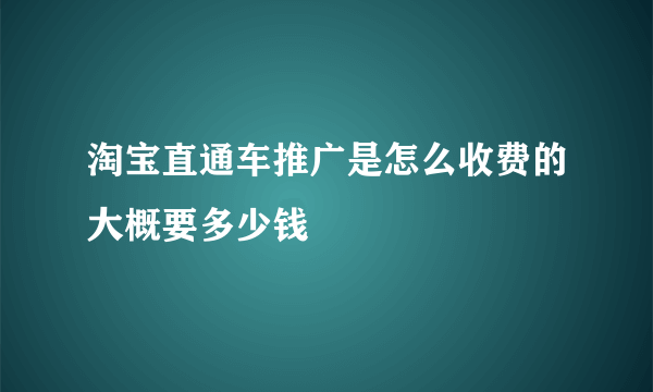 淘宝直通车推广是怎么收费的大概要多少钱