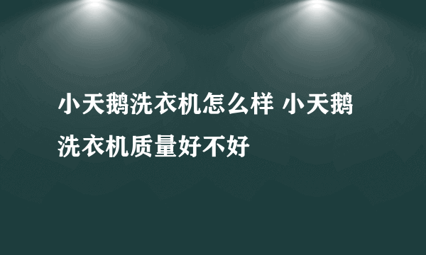 小天鹅洗衣机怎么样 小天鹅洗衣机质量好不好