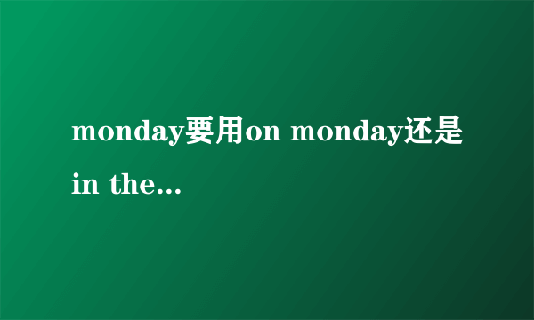 monday要用on monday还是in the monday?