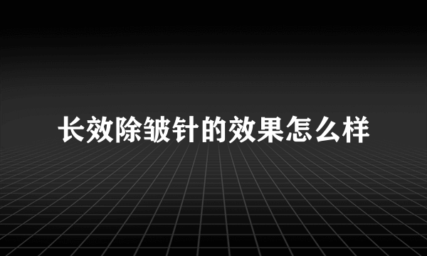 长效除皱针的效果怎么样