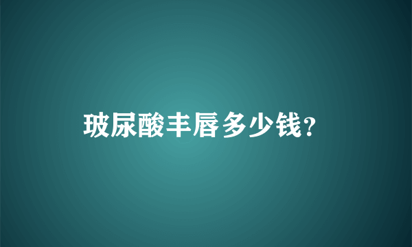 玻尿酸丰唇多少钱？