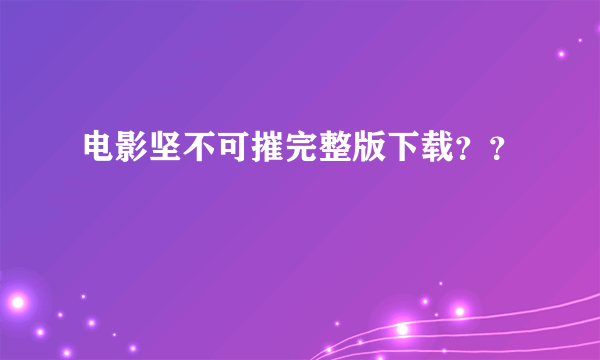 电影坚不可摧完整版下载？？