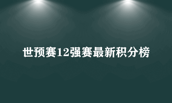 世预赛12强赛最新积分榜