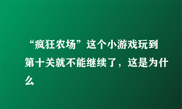 “疯狂农场”这个小游戏玩到第十关就不能继续了，这是为什么