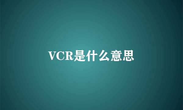 VCR是什么意思