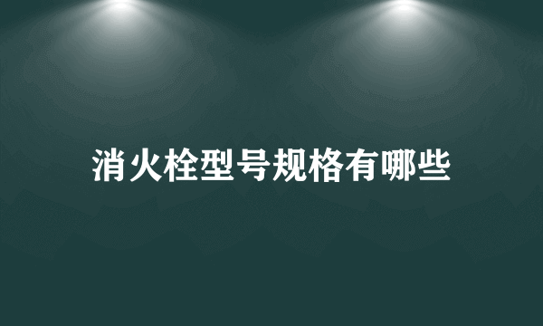 消火栓型号规格有哪些