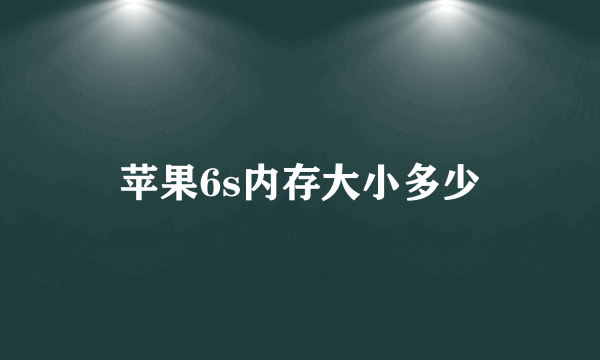 苹果6s内存大小多少