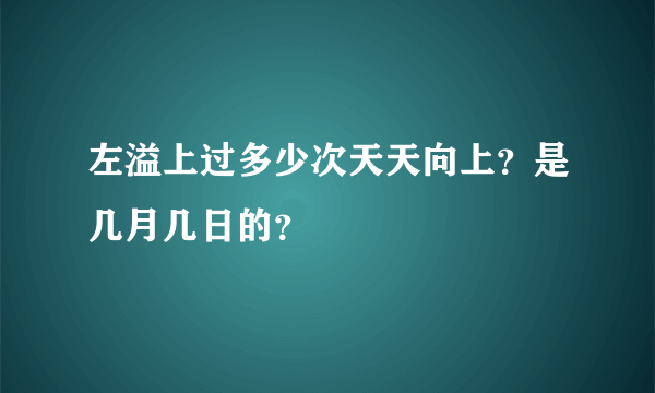 左溢上过多少次天天向上？是几月几日的？