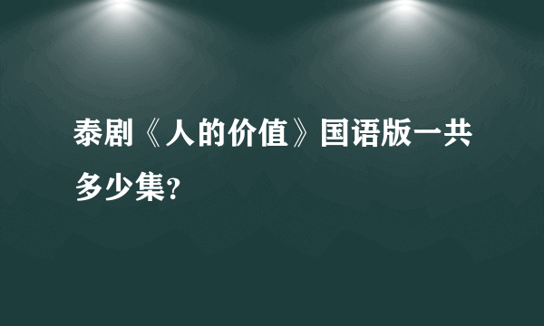 泰剧《人的价值》国语版一共多少集？