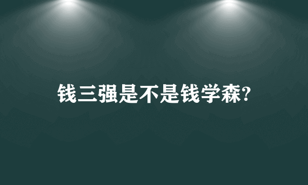 钱三强是不是钱学森?