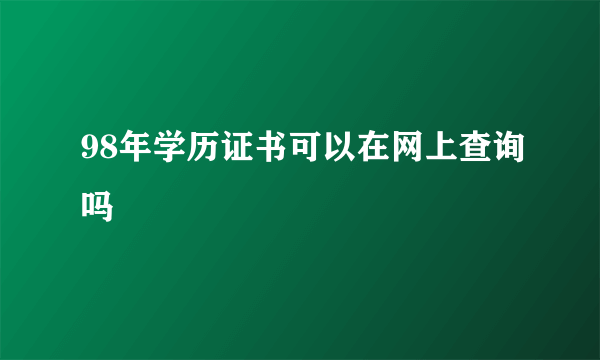 98年学历证书可以在网上查询吗