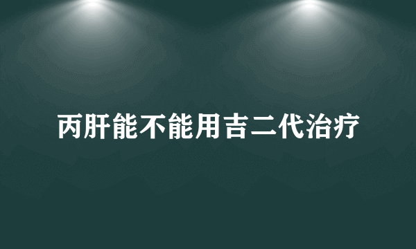 丙肝能不能用吉二代治疗