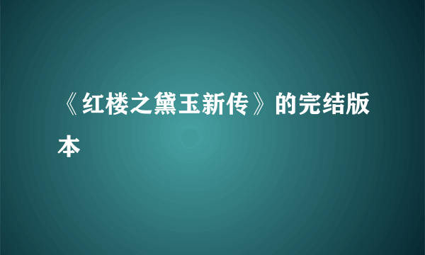 《红楼之黛玉新传》的完结版本