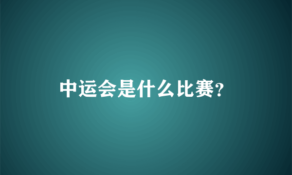 中运会是什么比赛？