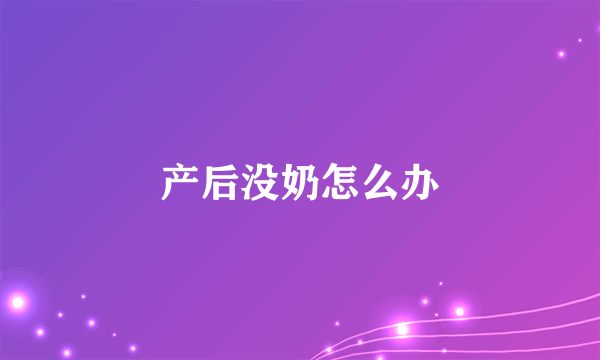 产后没奶怎么办