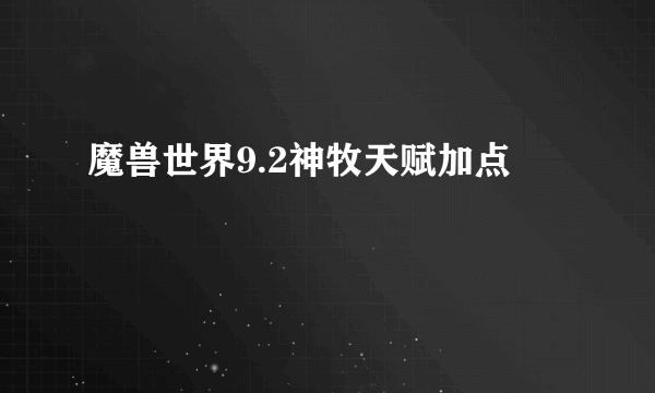 魔兽世界9.2神牧天赋加点