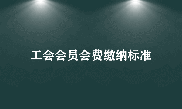 工会会员会费缴纳标准