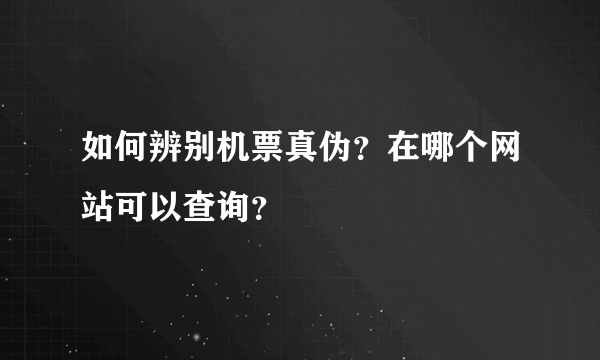 如何辨别机票真伪？在哪个网站可以查询？