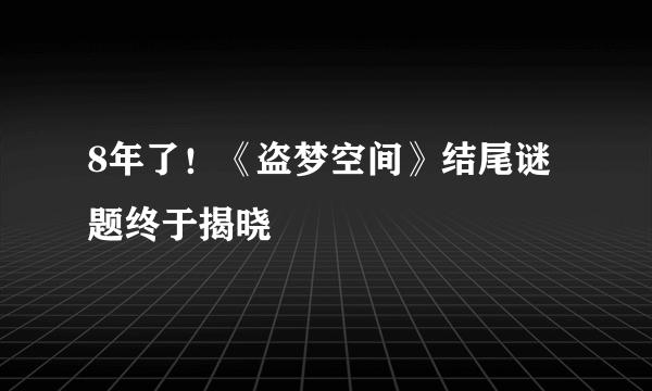 8年了！《盗梦空间》结尾谜题终于揭晓